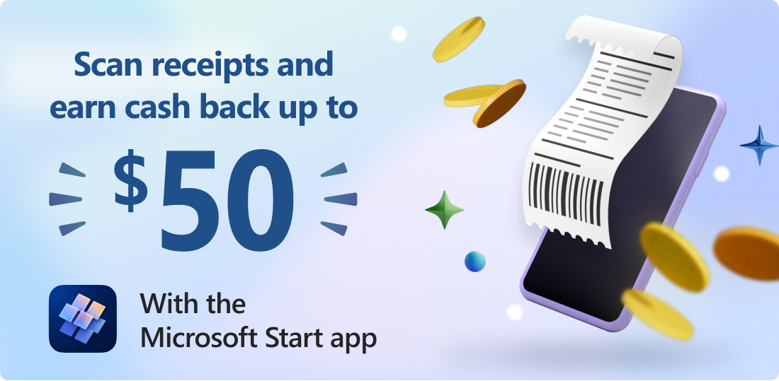 Scan receipts and earn cash back up to $50. With the Microsoft Start app.